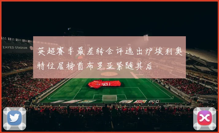 英超赛季最差转会评选出炉埃利奥特位居榜首布罗亚紧随其后