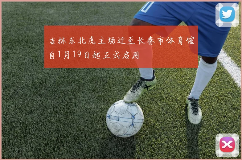 吉林东北虎主场迁至长春市体育馆自1月19日起正式启用