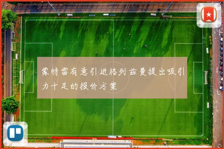 蒙特雷有意引进格列兹曼提出吸引力十足的报价方案