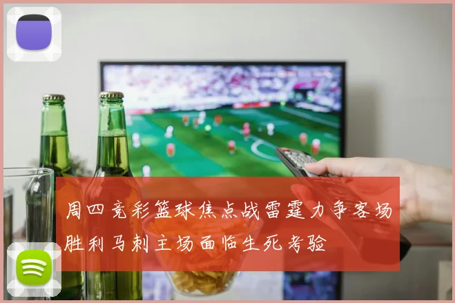 周四竞彩篮球焦点战雷霆力争客场胜利马刺主场面临生死考验